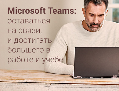 Microsoft Teams: не просто оставаться на связи, но достигать большего в работе и учебе